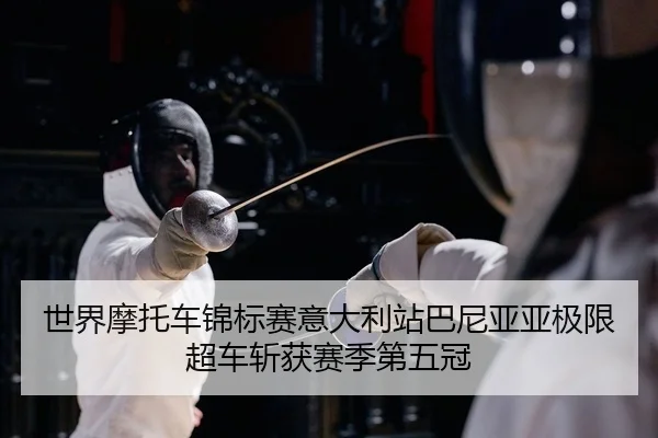 世界摩托车锦标赛意大利站巴尼亚亚极限超车斩获赛季第五冠