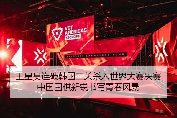 王星昊连破韩国三关杀入世界大赛决赛 中国围棋新锐书写青春风暴